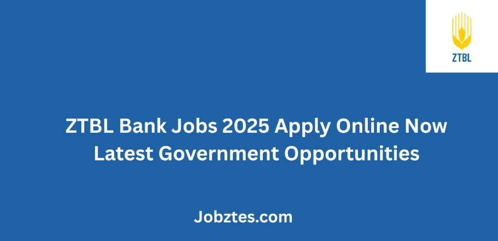 ZTBL Bank Jobs 2025 Apply Online NoLatest Government Opportunities